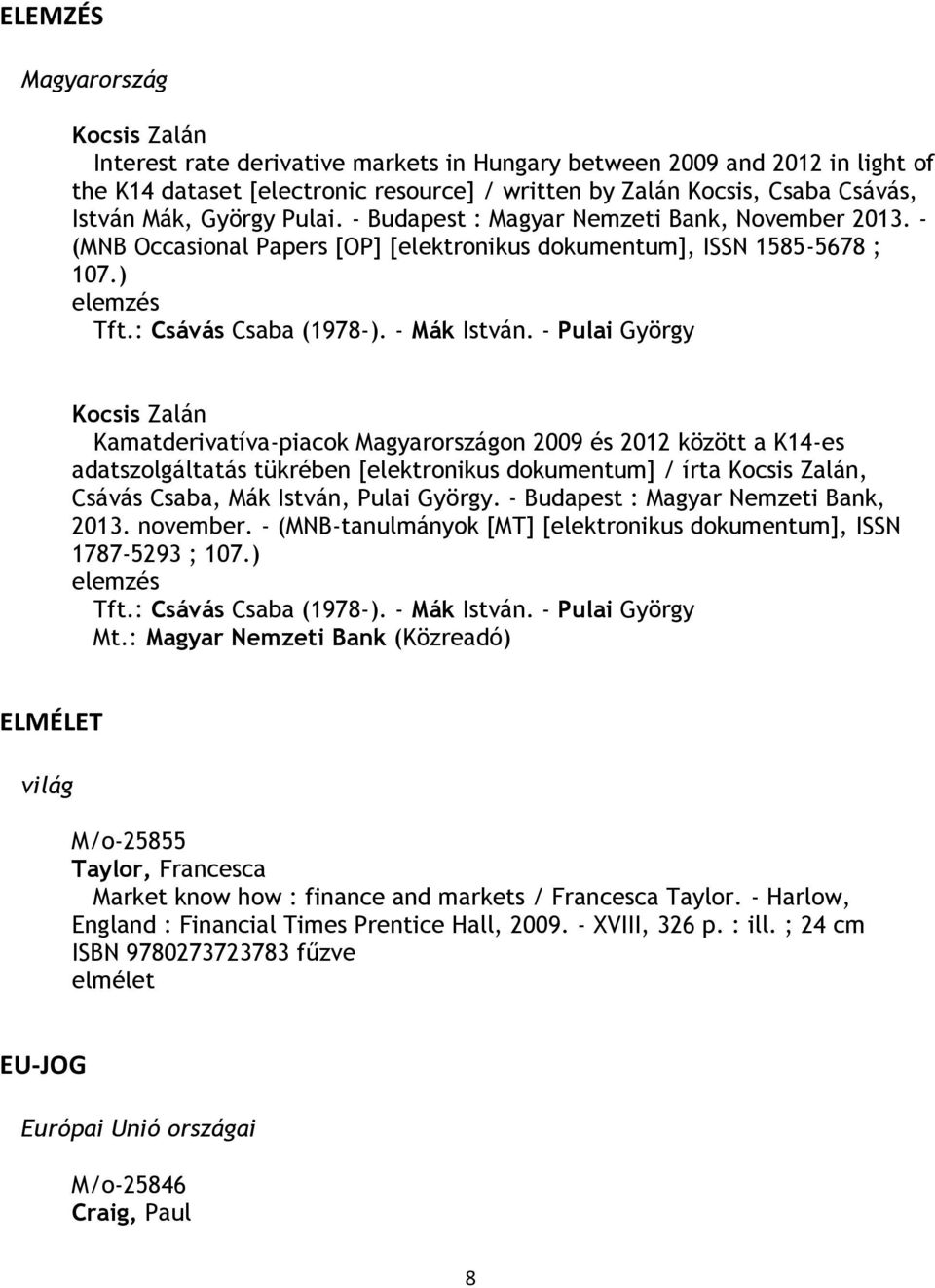 - Pulai György Kocsis Zalán Kamatderivatíva-piacok Magyarországon 2009 és 2012 között a K14-es adatszolgáltatás tükrében [elektronikus dokumentum] / írta Kocsis Zalán, Csávás Csaba, Mák István, Pulai