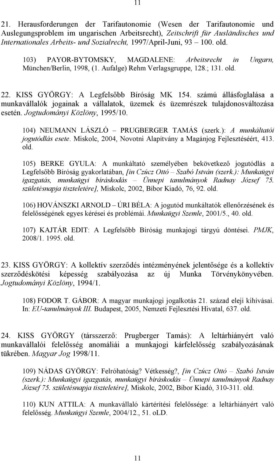 1997/April-Juni, 93 100. 103) PAYOR-BYTOMSKY, MAGDALENE: Arbeitsrecht in Ungarn, München/Berlin, 1998, (1. Aufalge) Rehm Verlagsgruppe, 128.; 131. 22. KISS GYÖRGY: A Legfelsőbb Bíróság MK 154.