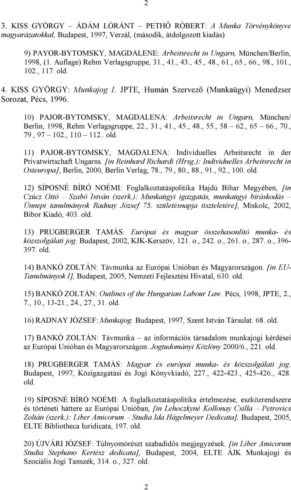 JPTE, Humán Szervező (Munkaügyi) Menedzser Sorozat, Pécs, 1996. 10) PAJOR-BYTOMSKY, MAGDALENA: Arbeitsrecht in Ungarn, München/ Berlin, 1998, Rehm Verlagsgruppe, 22., 31., 41., 45., 48., 55., 58 62.