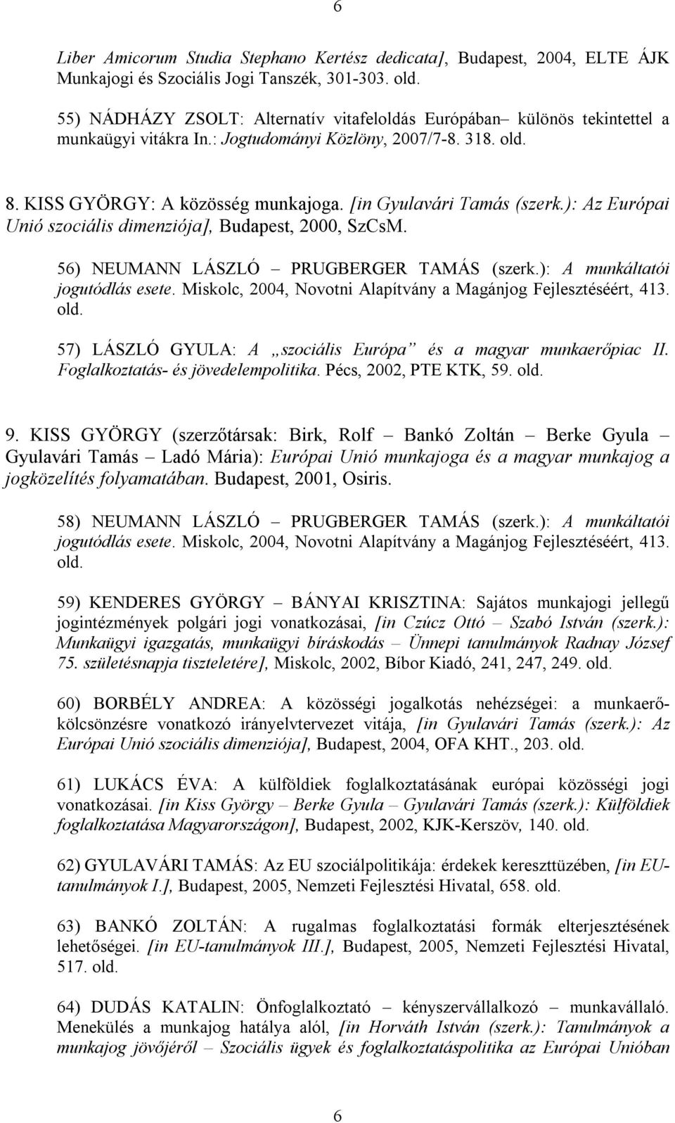 ): Az Európai Unió szociális dimenziója], Budapest, 2000, SzCsM. 56) NEUMANN LÁSZLÓ PRUGBERGER TAMÁS (szerk.): A munkáltatói jogutódlás esete.