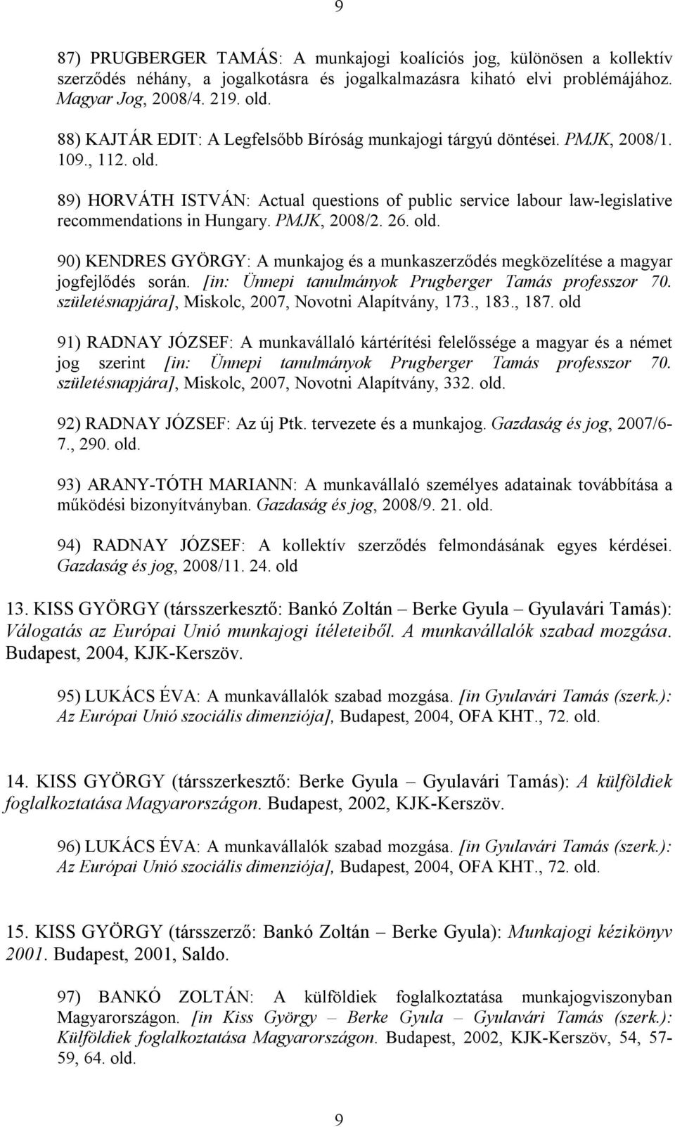 PMJK, 2008/2. 26. 90) KENDRES GYÖRGY: A munkajog és a munkaszerződés megközelítése a magyar jogfejlődés során. [in: Ünnepi tanulmányok Prugberger Tamás professzor 70.