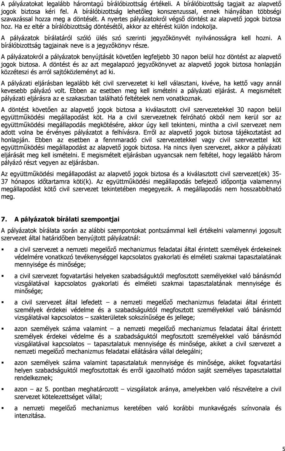 Ha ez eltér a bírálóbizottság döntésétől, akkor az eltérést külön indokolja. A pályázatok bírálatáról szóló ülés szó szerinti jegyzőkönyvét nyilvánosságra kell hozni.