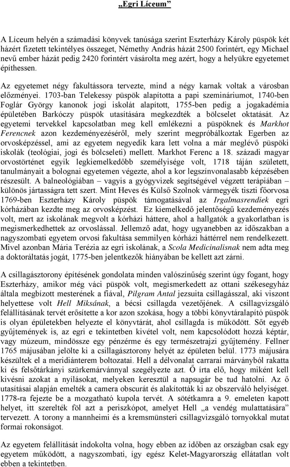 1703-ban Telekessy püspök alapította a papi szemináriumot, 1740-ben Foglár György kanonok jogi iskolát alapított, 1755-ben pedig a jogakadémia épületében Barkóczy püspök utasítására megkezdték a