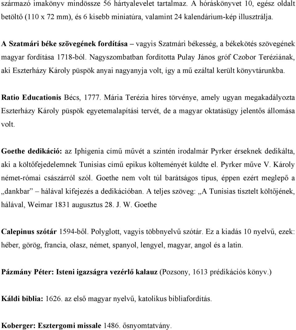 Nagyszombatban fordította Pulay János gróf Czobor Teréziának, aki Eszterházy Károly püspök anyai nagyanyja volt, így a mű ezáltal került könyvtárunkba. Ratio Educationis Bécs, 1777.