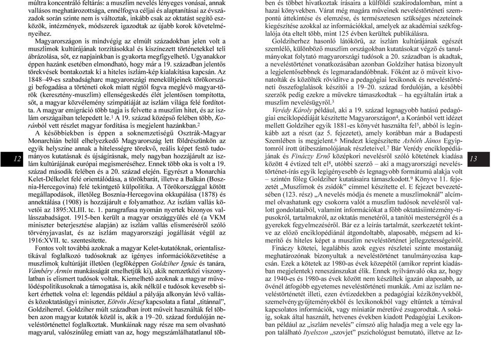 Magyarországon is mindvégig az elmúlt századokban jelen volt a muszlimok kultúrájának torzításokkal és kiszínezett történetekkel teli ábrázolása, sõt, ez napjainkban is gyakorta megfigyelhetõ.
