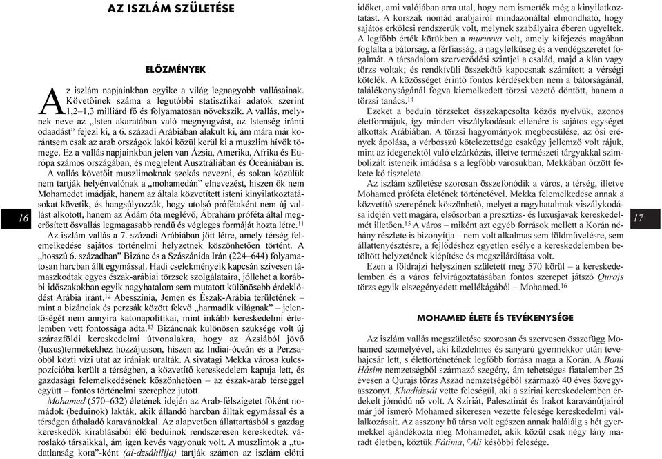 századi Arábiában alakult ki, ám mára már korántsem csak az arab országok lakói közül kerül ki a muszlim hívõk tömege.