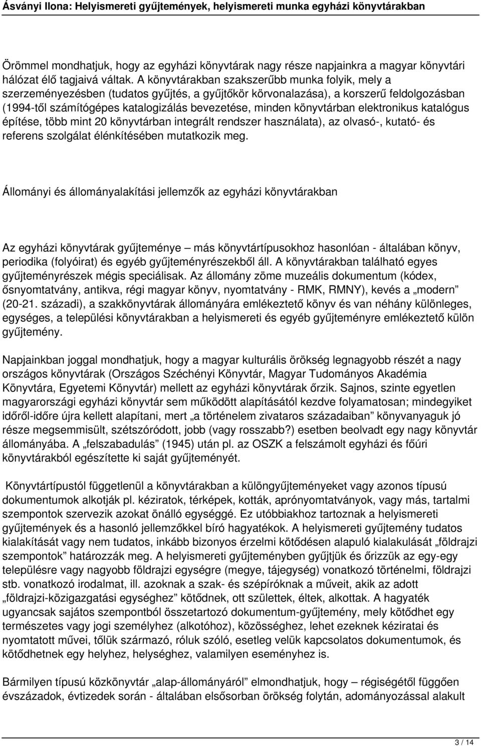 könyvtárban elektronikus katalógus építése, több mint 20 könyvtárban integrált rendszer használata), az olvasó-, kutató- és referens szolgálat élénkítésében mutatkozik meg.