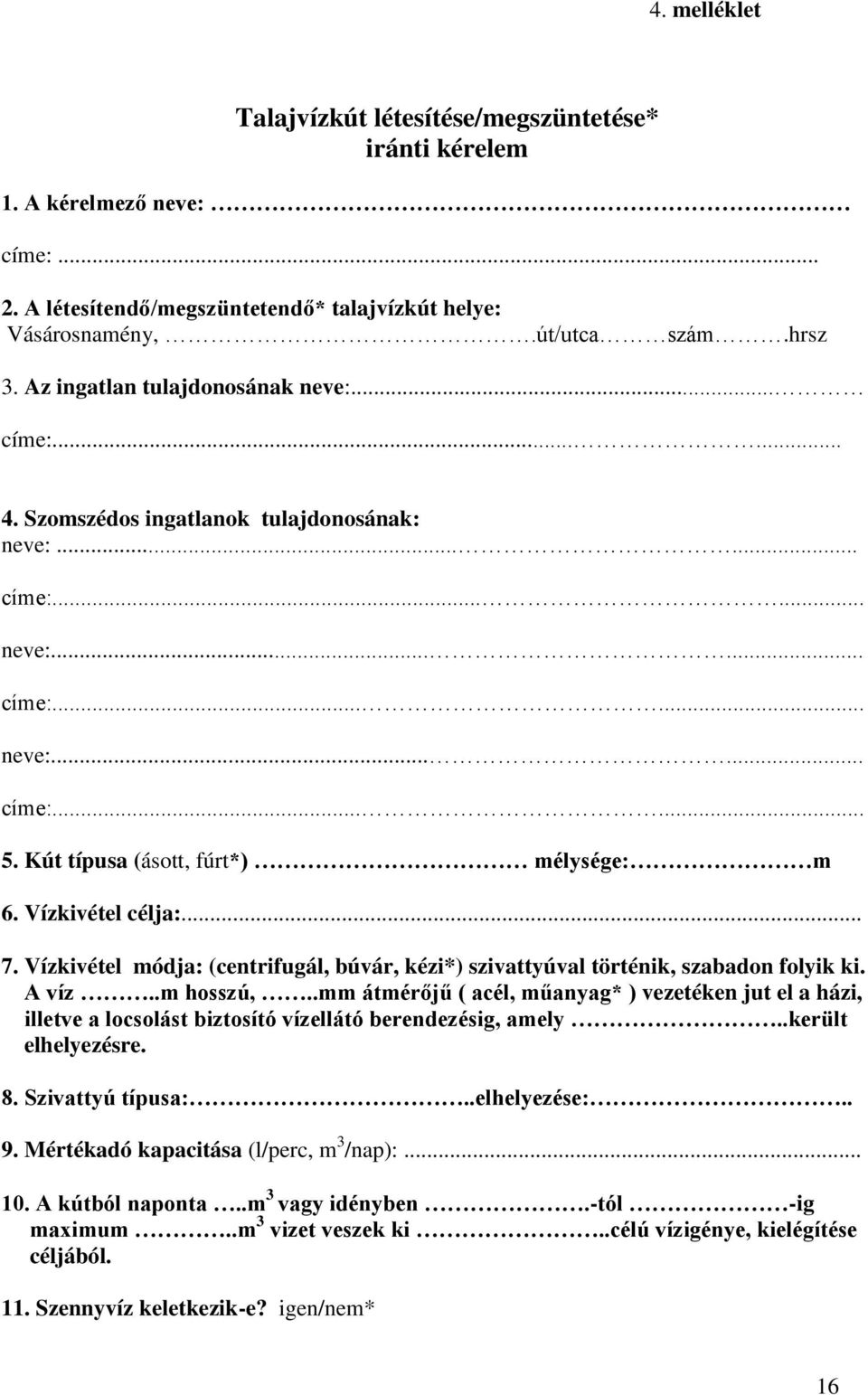 Kút típusa (ásott, fúrt*) mélysége: m 6. Vízkivétel célja:... 7. Vízkivétel módja: (centrifugál, búvár, kézi*) szivattyúval történik, szabadon folyik ki. A víz..m hosszú,.