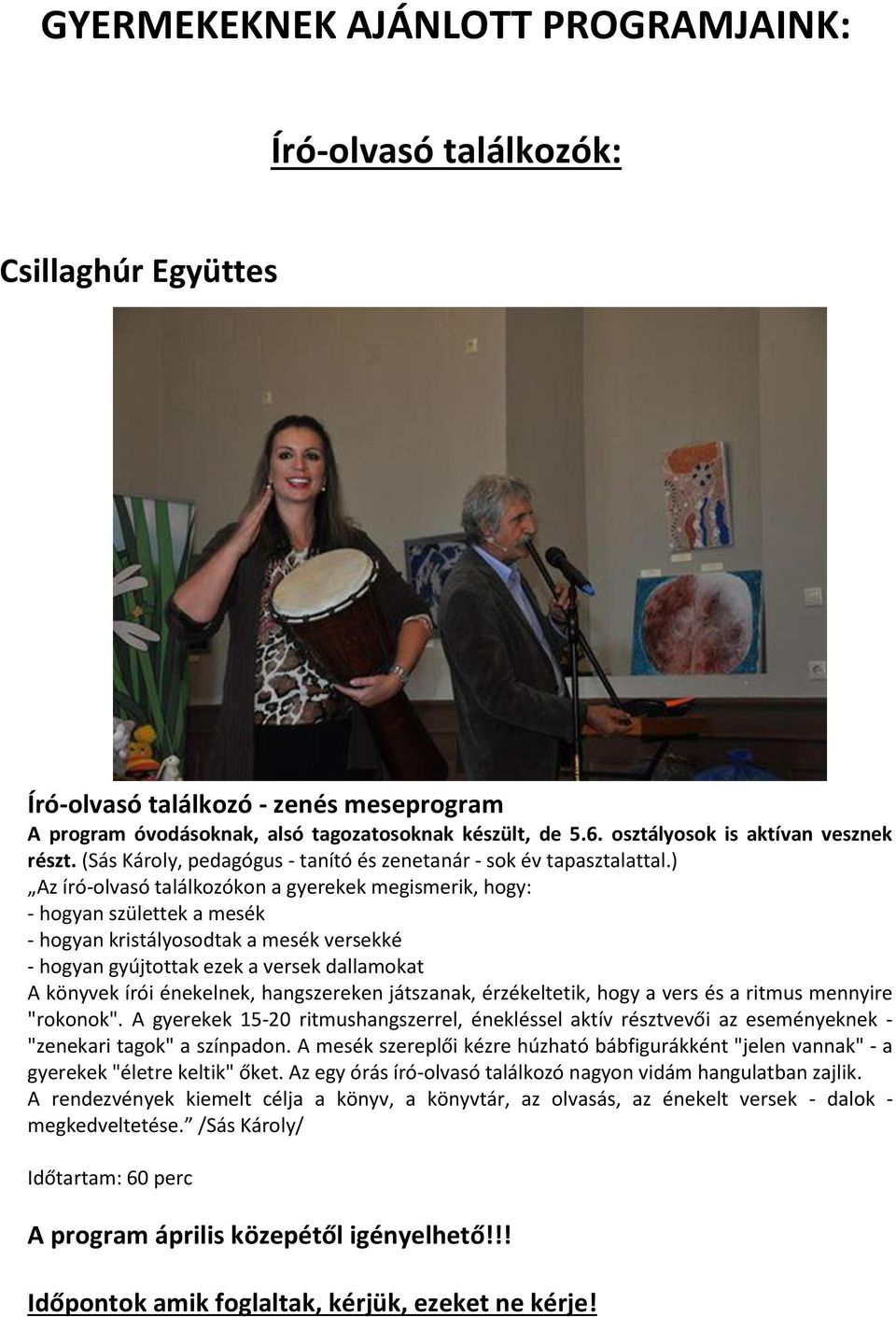 ) Az író-olvasó találkozókon a gyerekek megismerik, hogy: - hogyan születtek a mesék - hogyan kristályosodtak a mesék versekké - hogyan gyújtottak ezek a versek dallamokat A könyvek írói énekelnek,