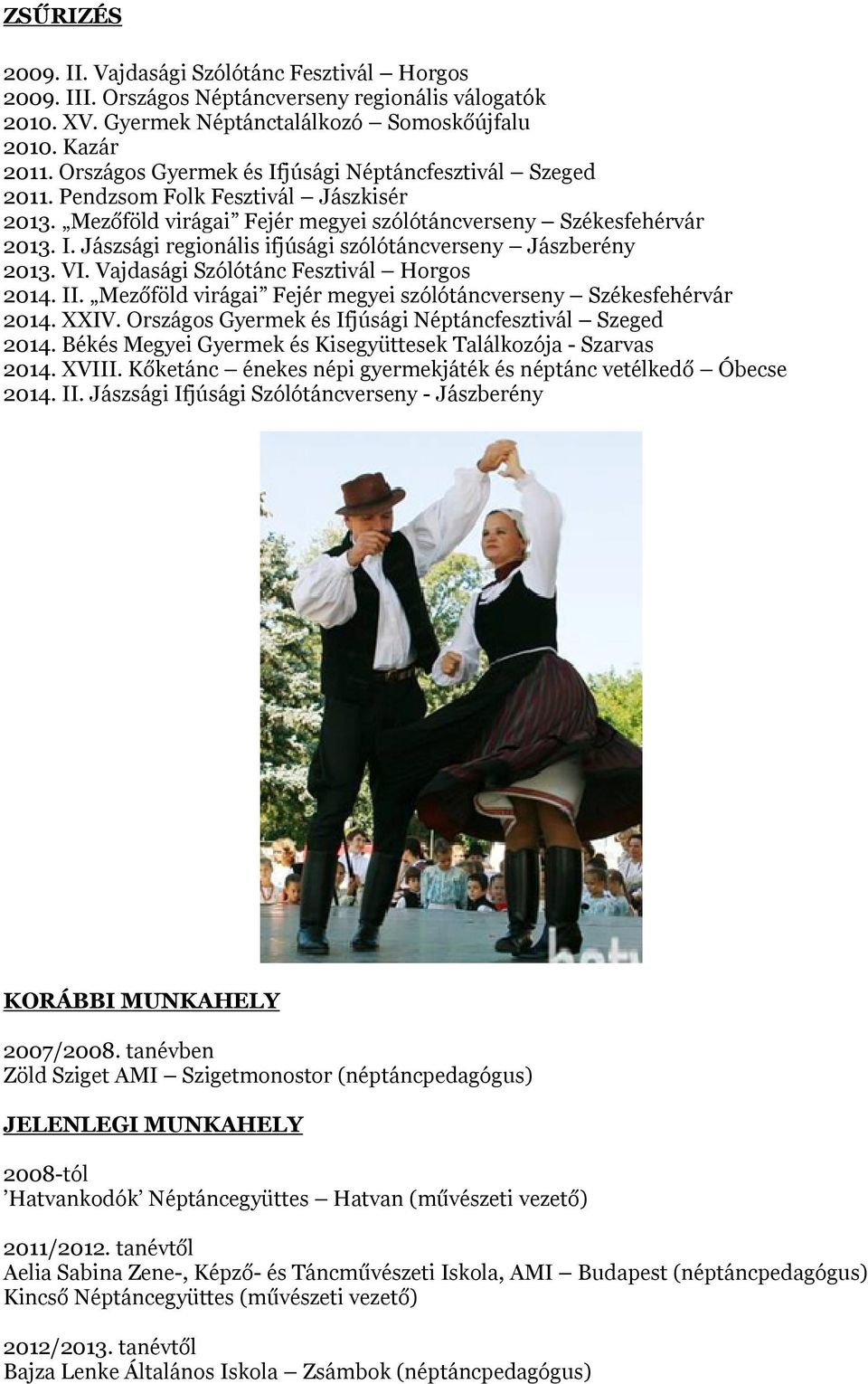 VI. Vajdasági Szólótánc Fesztivál Horgos 2014. II. Mezőföld virágai Fejér megyei szólótáncverseny Székesfehérvár 2014. XXIV. Országos Gyermek és Ifjúsági Néptáncfesztivál Szeged 2014.
