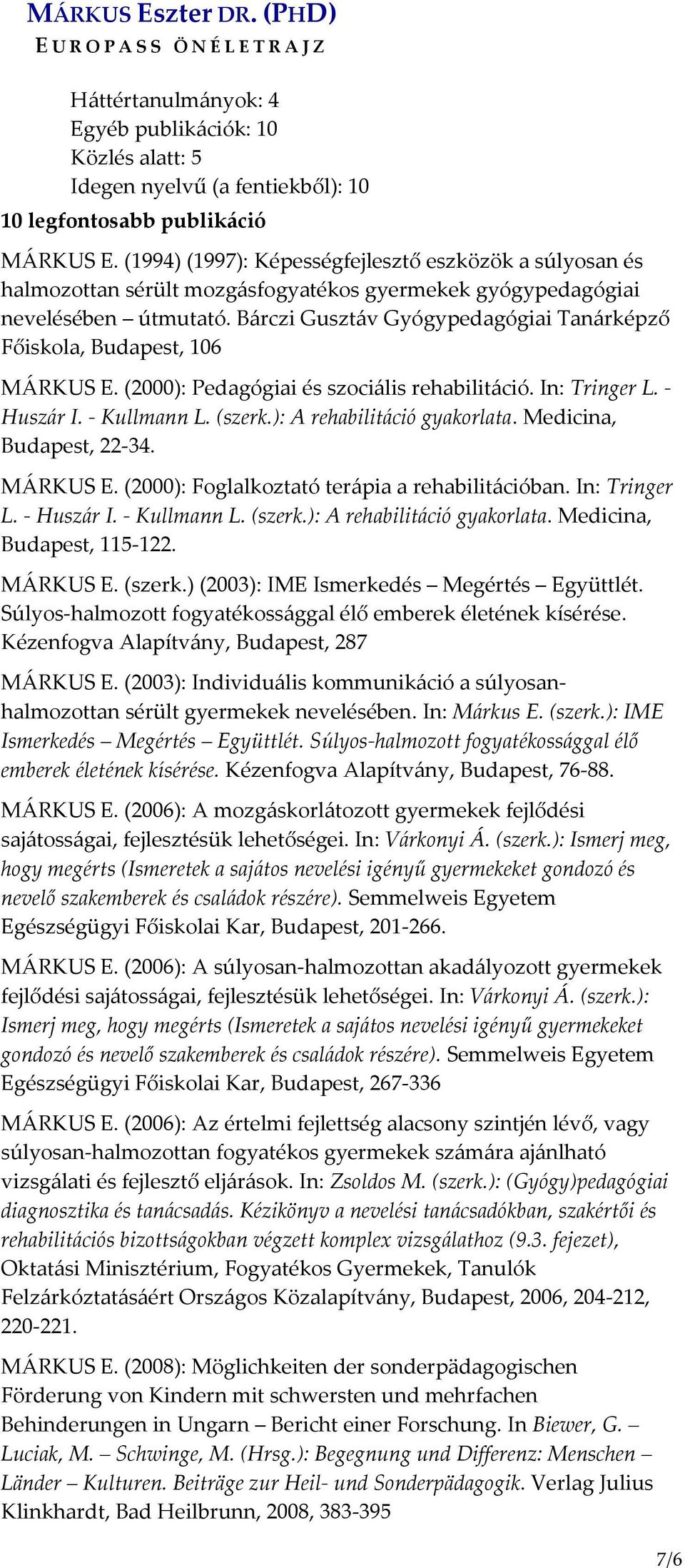 Bárczi Gusztáv Gyógypedagógiai Tanárképző Főiskola, Budapest, 106 MÁRKUS E. (2000): Pedagógiai és szociális rehabilitáció. In: Tringer L. - Huszár I. - Kullmann L. (szerk.