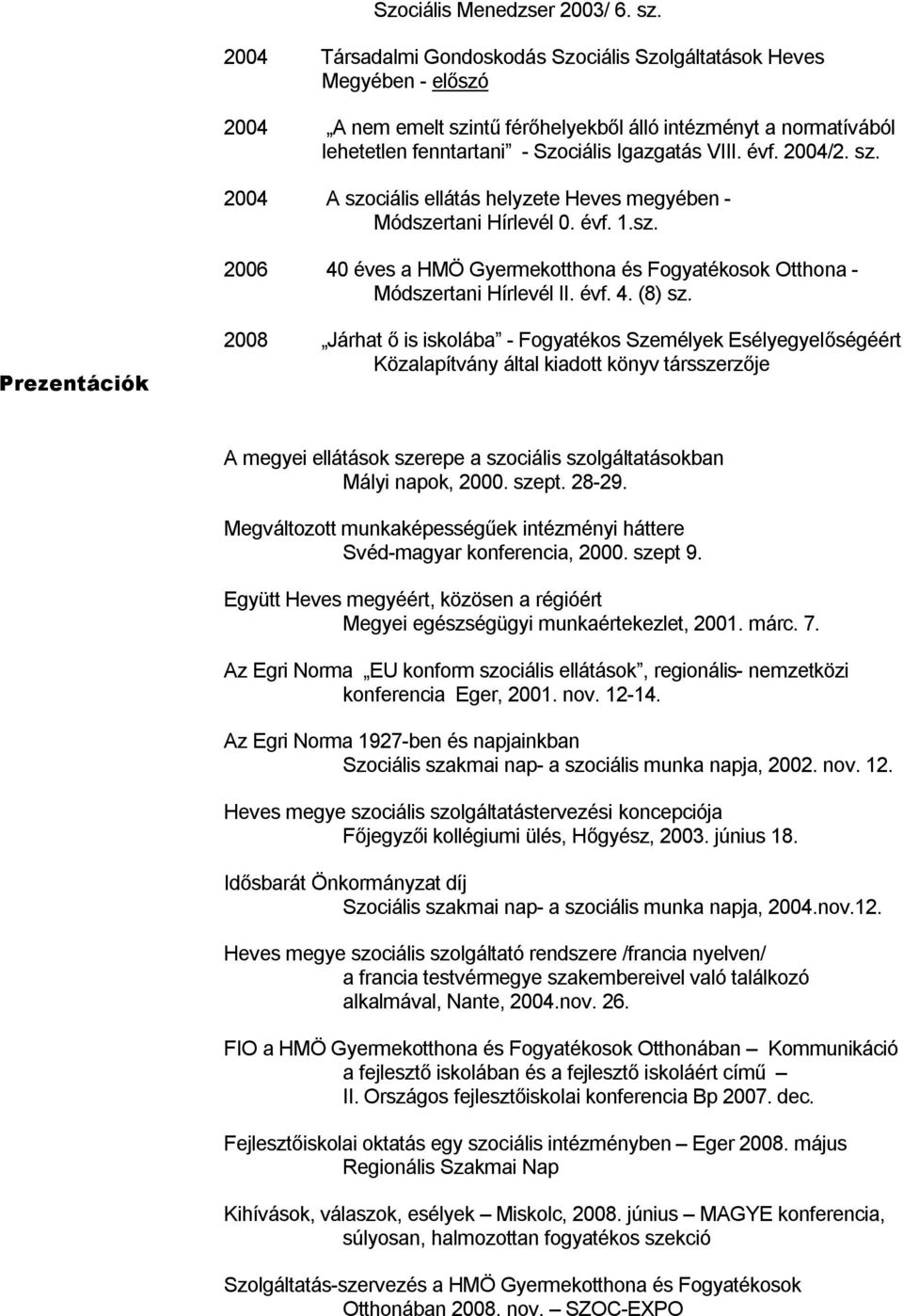 évf. 2004/2. sz. 2004 A szociális ellátás helyzete Heves megyében - Módszertani Hírlevél 0. évf. 1.sz. 2006 40 éves a HMÖ Gyermekotthona és Fogyatékosok Otthona - Módszertani Hírlevél II. évf. 4. (8) sz.