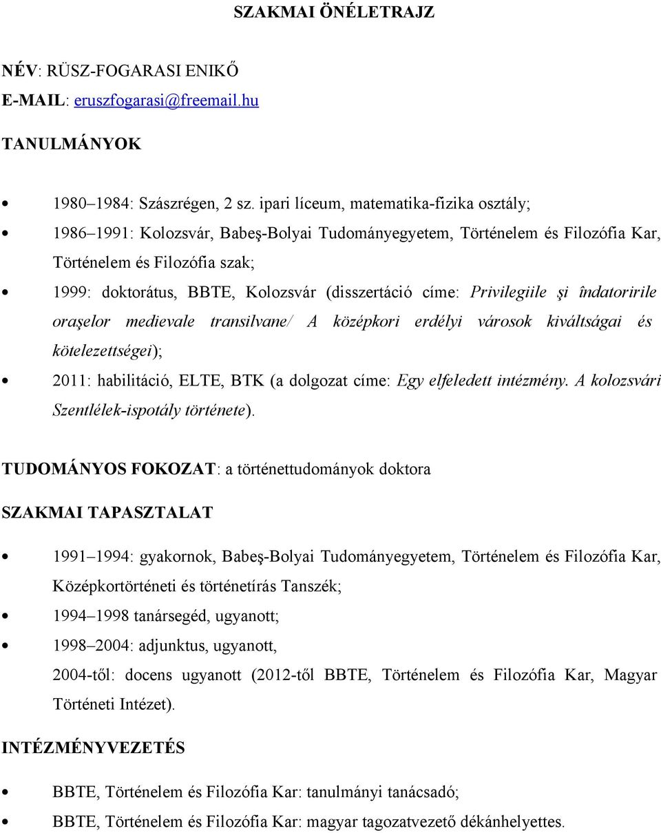 címe: Privilegiile şi îndatoririle oraşelor medievale transilvane/ A középkori erdélyi városok kiváltságai és kötelezettségei); 2011: habilitáció, ELTE, BTK (a dolgozat címe: Egy elfeledett intézmény.