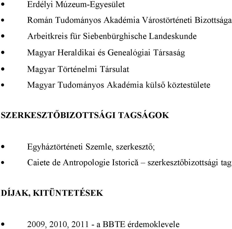 Tudományos Akadémia külső köztestülete SZERKESZTŐBIZOTTSÁGI TAGSÁGOK Egyháztörténeti Szemle, szerkesztő;