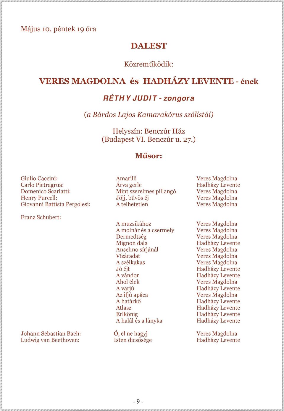 Giovanni Battista Pergolesi: A telhetetlen Veres Magdolna Franz Schubert: A muzsikához A molnár és a csermely Dermedtség Mignon dala Anselmo sírjánál Vízáradat A szélkakas Jó éjt A vándor Ahol élek A