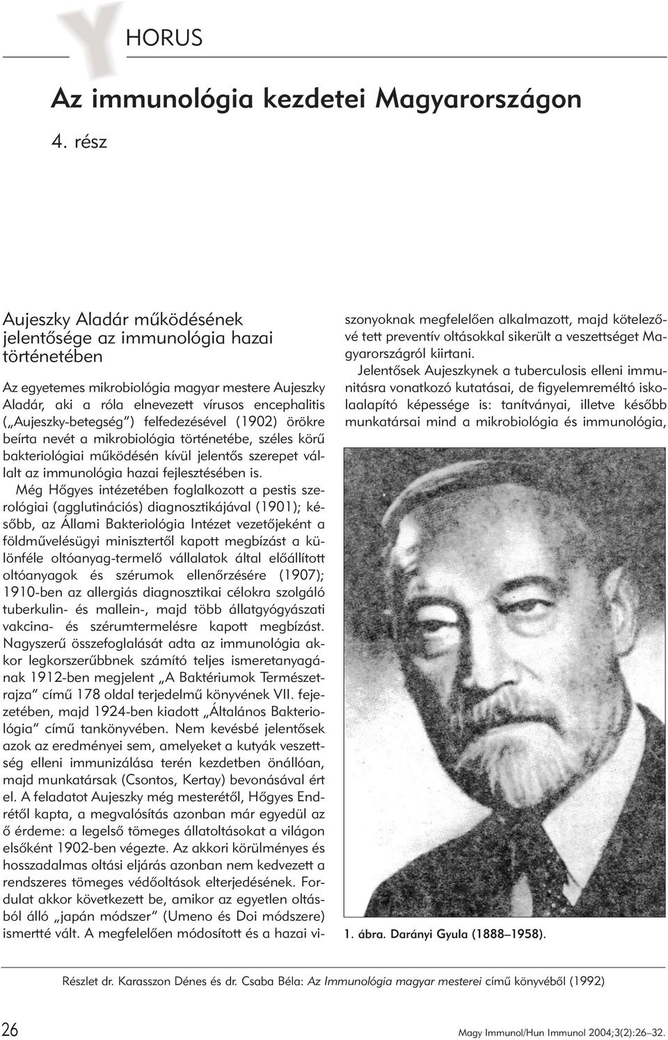 Aujeszky-betegség ) felfedezésével (1902) örökre beírta nevét a mikrobiológia történetébe, széles körû bakteriológiai mûködésén kívül jelentõs szerepet vállalt az immunológia hazai fejlesztésében is.