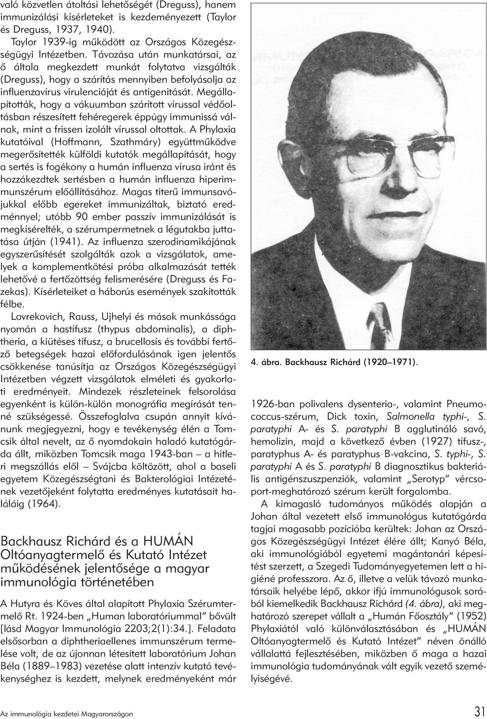 Megállapították, hogy a vákuumban szárított vírussal védõoltásban részesített fehéregerek éppúgy immunissá válnak, mint a frissen izolált vírussal oltottak.