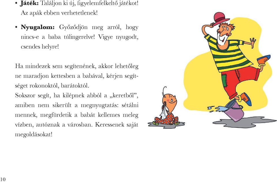 Ha mindezek sem segítenének, akkor lehetőleg ne maradjon kettesben a babával, kérjen segítséget rokonoktól, barátoktól.