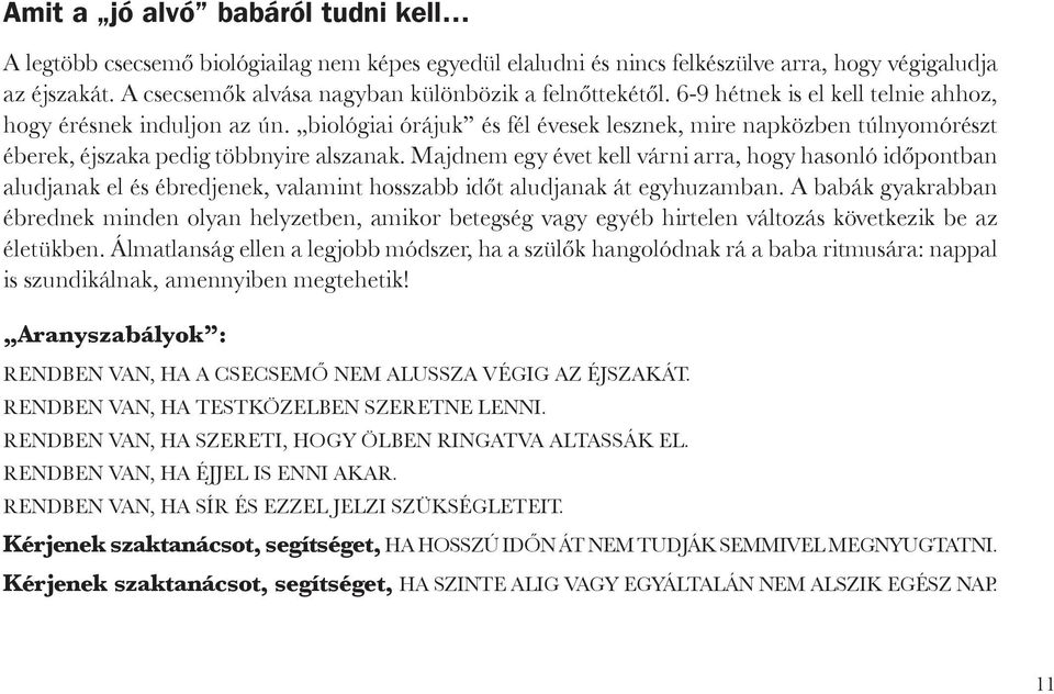 biológiai órájuk és fél évesek lesznek, mire napközben túlnyomórészt éberek, éjszaka pedig többnyire alszanak.