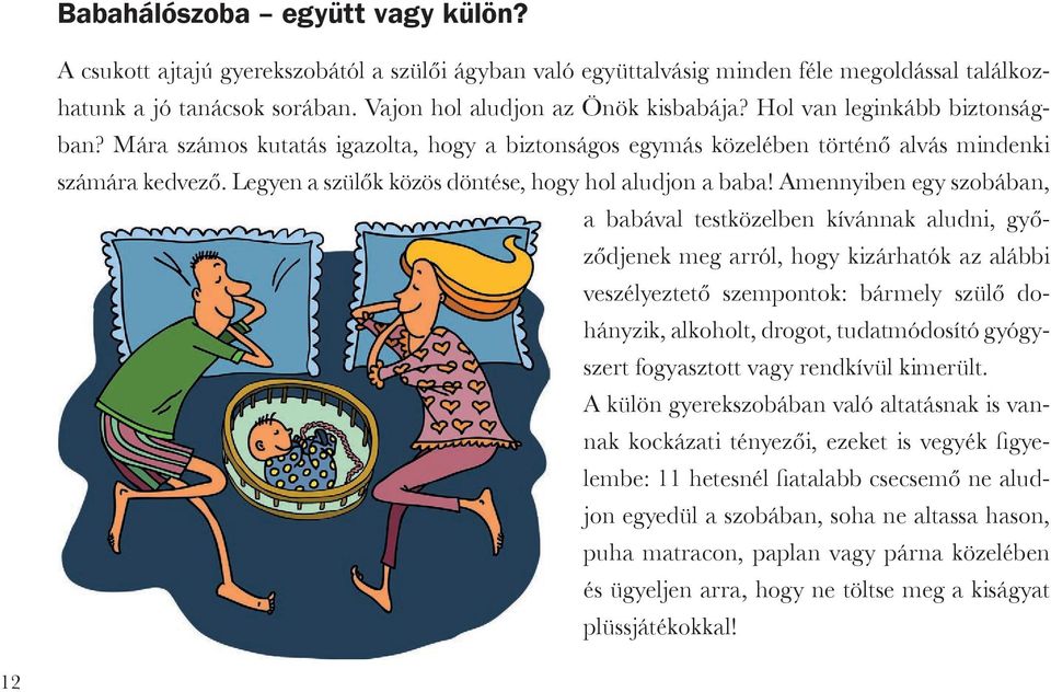Amennyiben egy szobában, a babával testközelben kívánnak aludni, győződjenek meg arról, hogy kizárhatók az alábbi veszélyeztető szempontok: bármely szülő dohányzik, alkoholt, drogot, tudatmódosító