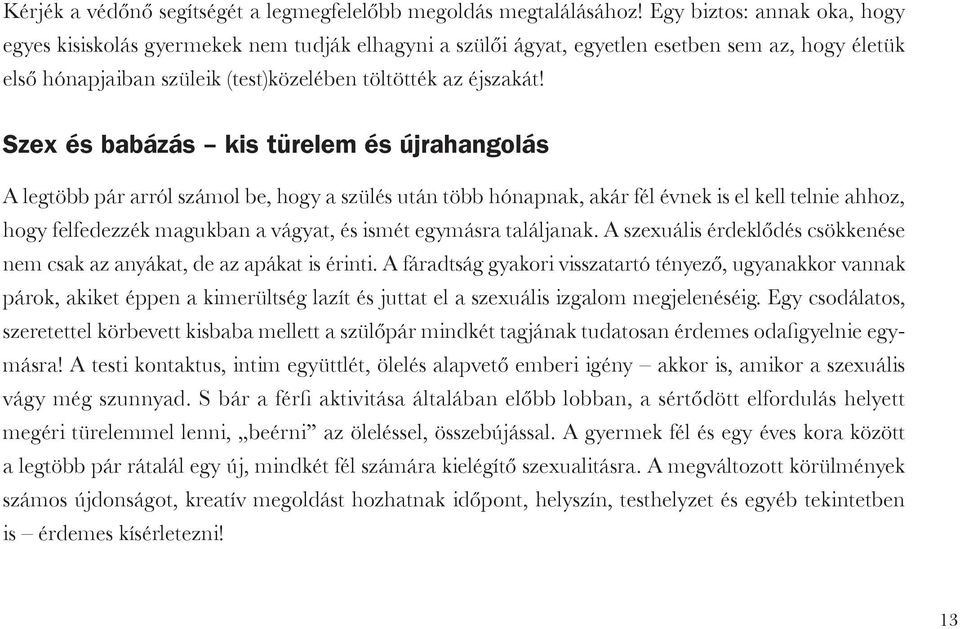 Szex és babázás kis türelem és újrahangolás A legtöbb pár arról számol be, hogy a szülés után több hónapnak, akár fél évnek is el kell telnie ahhoz, hogy felfedezzék magukban a vágyat, és ismét