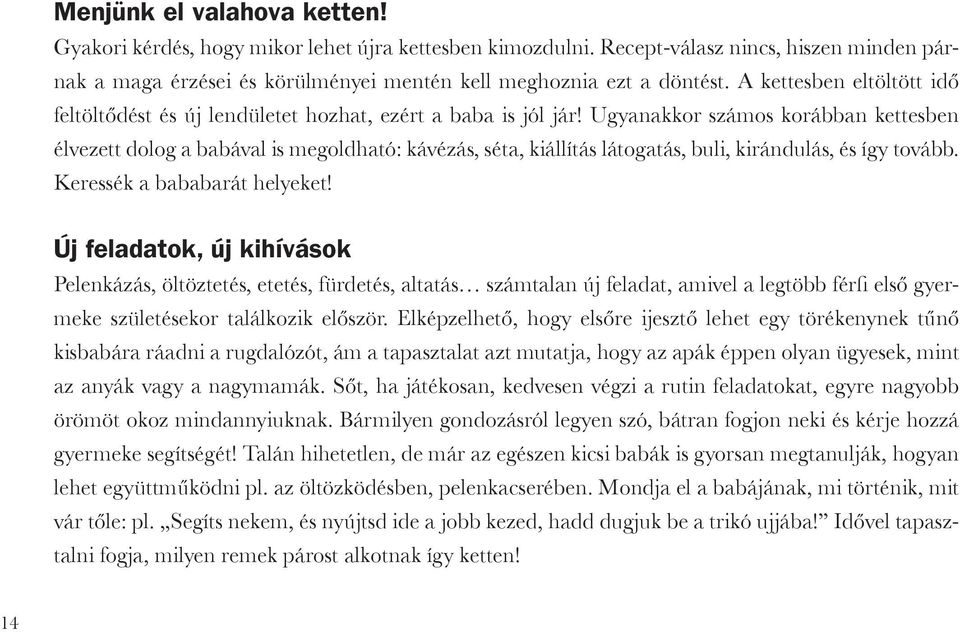 Ugyanakkor számos korábban kettesben élvezett dolog a babával is megoldható: kávézás, séta, kiállítás látogatás, buli, kirándulás, és így tovább. Keressék a bababarát helyeket!
