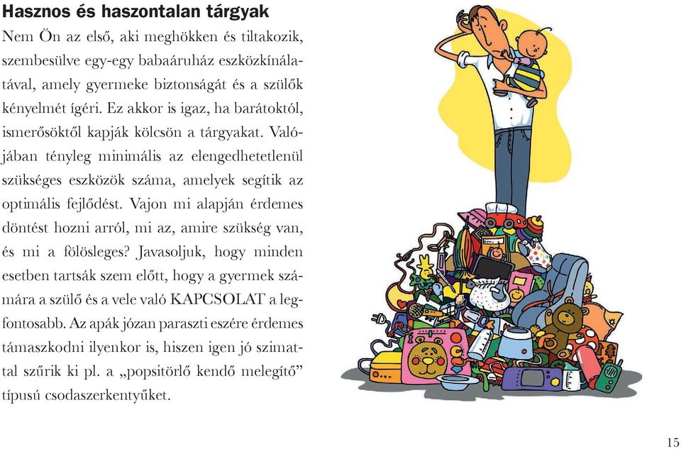 Valójában tényleg minimális az elengedhetetlenül szükséges eszközök száma, amelyek segítik az optimális fejlődést.