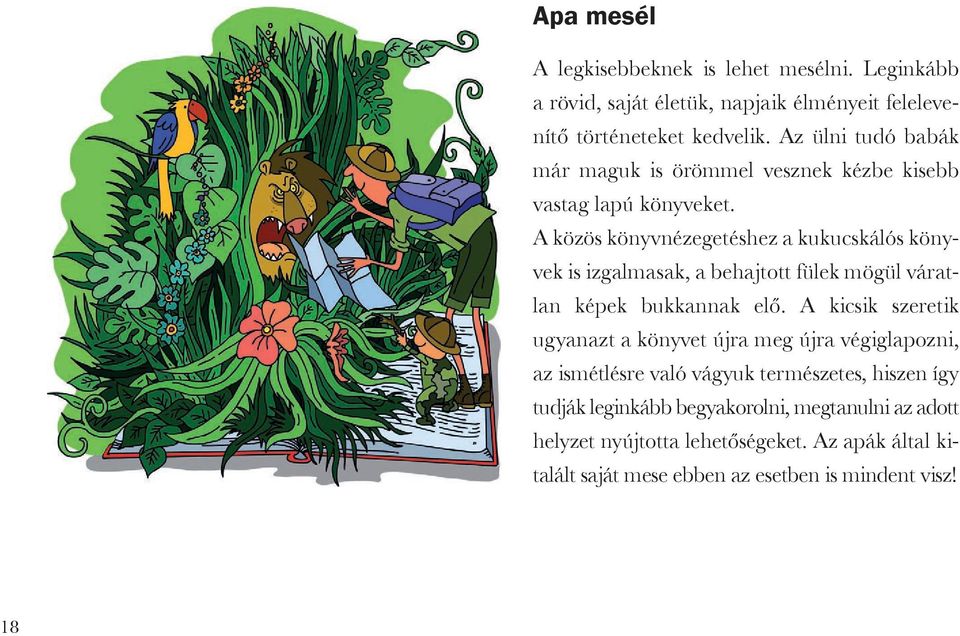 A közös könyvnézegetéshez a kukucskálós könyvek is izgalmasak, a behajtott fülek mögül váratlan képek bukkannak elő.