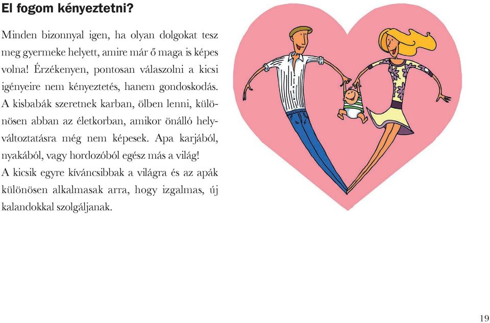 A kisbabák szeretnek karban, ölben lenni, különösen abban az életkorban, amikor önálló helyváltoztatásra még nem képesek.