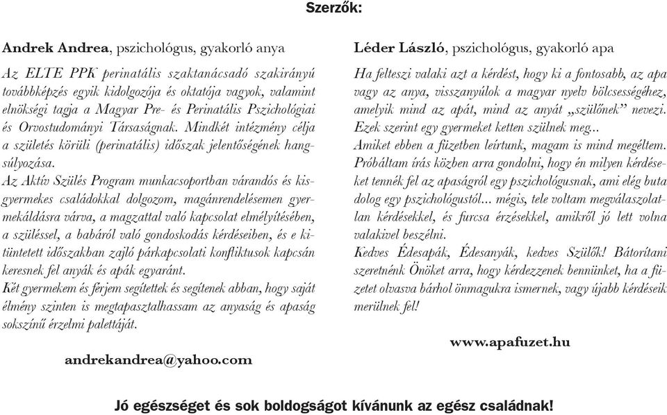 Az Aktív Szülés Program munkacsoportban várandós és kisgyermekes családokkal dolgozom, magánrendelésemen gyermekáldásra várva, a magzattal való kapcsolat elmélyítésében, a szüléssel, a babáról való