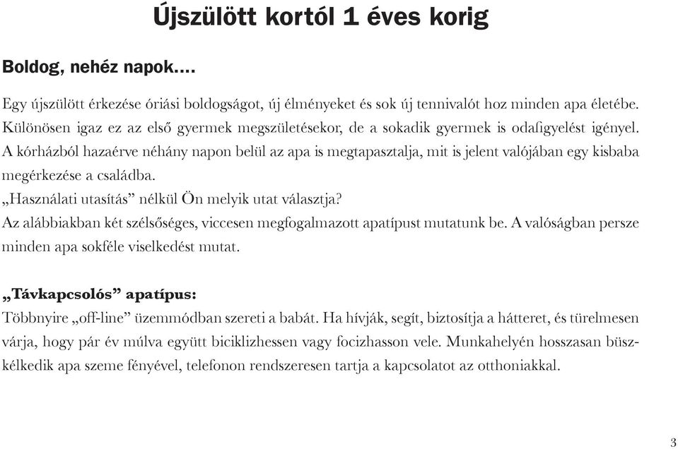 A kórházból hazaérve néhány napon belül az apa is megtapasztalja, mit is jelent valójában egy kisbaba megérkezése a családba. Használati utasítás nélkül Ön melyik utat választja?