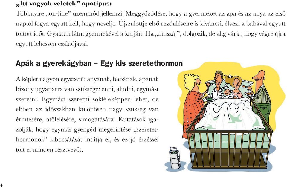 Apák a gyerekágyban Egy kis szeretethormon A képlet nagyon egyszerű: anyának, babának, apának bizony ugyanarra van szüksége: enni, aludni, egymást szeretni.