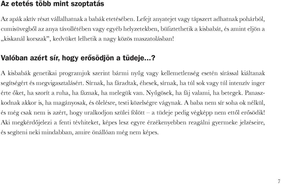 közös maszatolásban! Valóban azért sír, hogy erősödjön a tüdeje...? A kisbabák genetikai programjuk szerint bármi nyűg vagy kellemetlenség esetén sírással kiáltanak segítségért és megvigasztalásért.