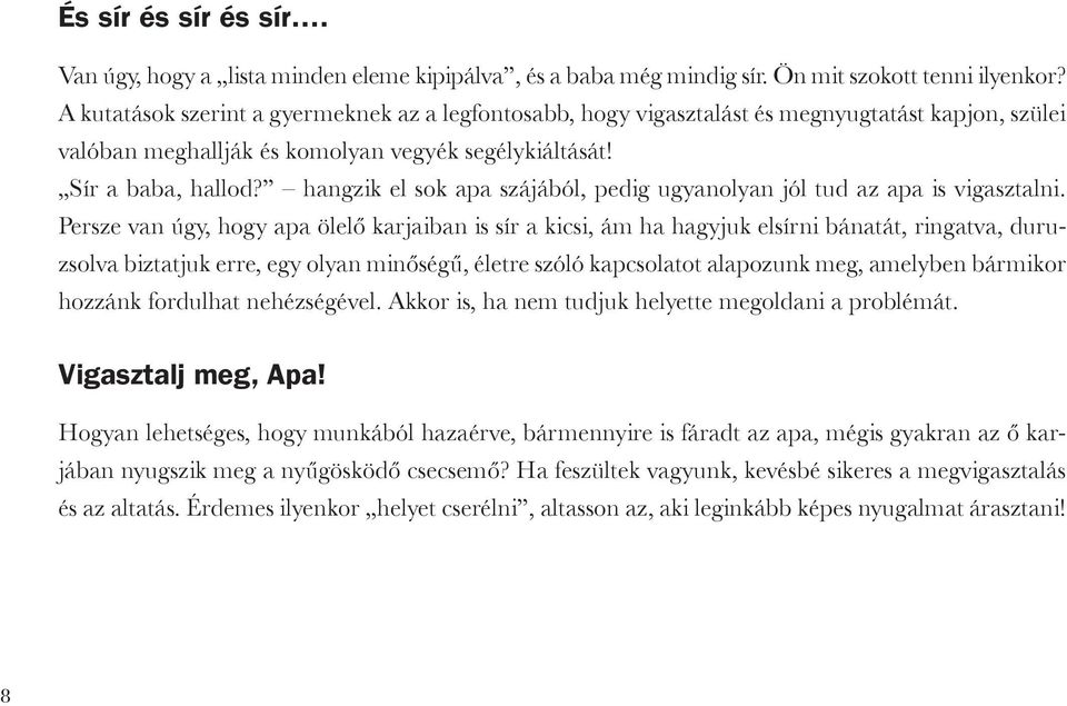 hangzik el sok apa szájából, pedig ugyanolyan jól tud az apa is vigasztalni.