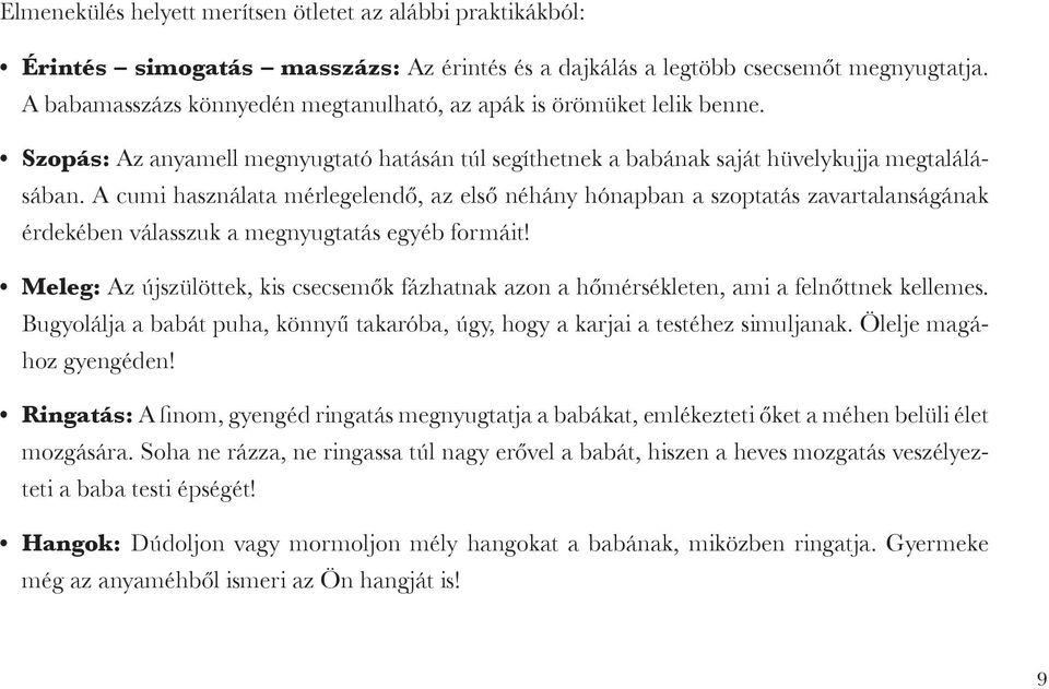 A cumi használata mérlegelendő, az első néhány hónapban a szoptatás zavartalanságának érdekében válasszuk a megnyugtatás egyéb formáit!