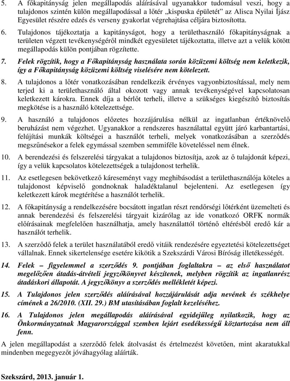 Tulajdonos tájékoztatja a kapitányságot, hogy a területhasználó fıkapitányságnak a területen végzett tevékenységérıl mindkét egyesületet tájékoztatta, illetve azt a velük kötött megállapodás külön