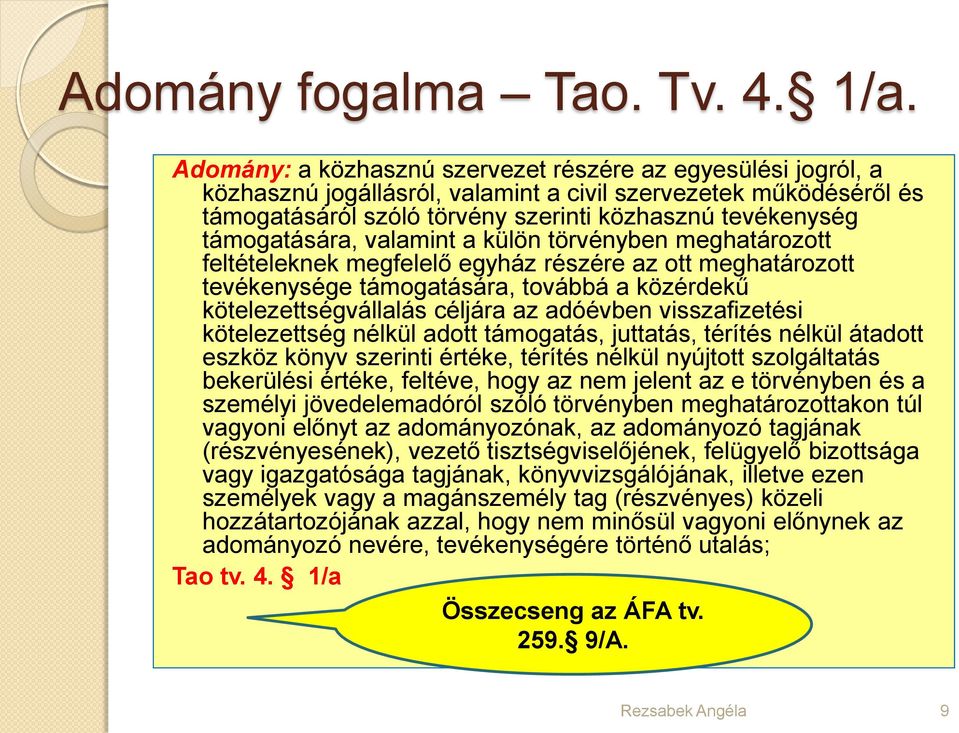 támogatására, valamint a külön törvényben meghatározott feltételeknek megfelelő egyház részére az ott meghatározott tevékenysége támogatására, továbbá a közérdekű kötelezettségvállalás céljára az