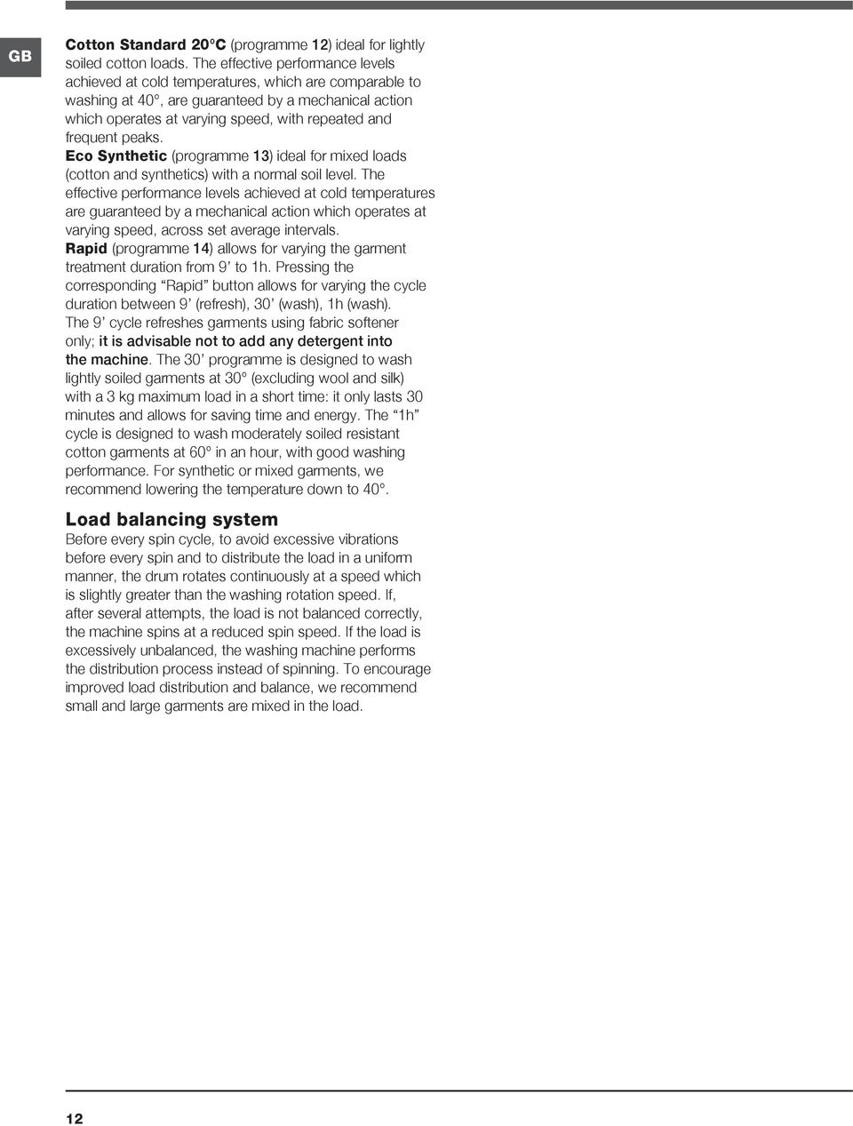 frequent peaks. Eco Synthetic (programme 13) ideal for mixed loads (cotton and synthetics) with a normal soil level.