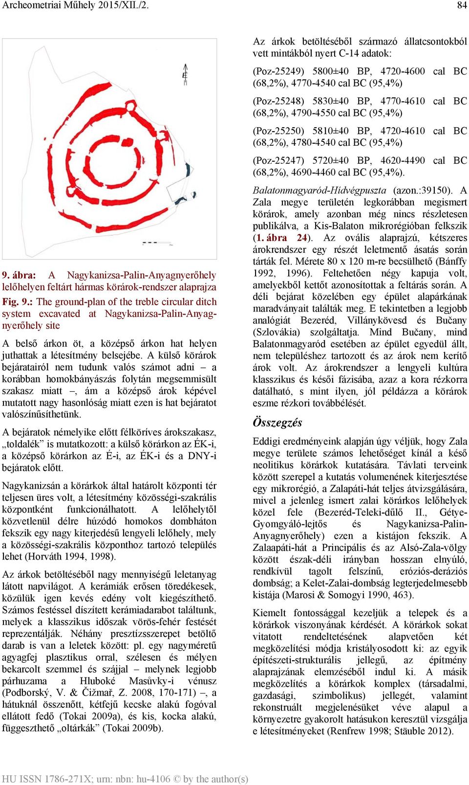 valószínűsíthetünk. A bejáratok némelyike előtt félköríves árokszakasz, toldalék is mutatkozott: a külső körárkon az ÉK-i, a középső körárkon az É-i, az ÉK-i és a DNY-i bejáratok előtt.