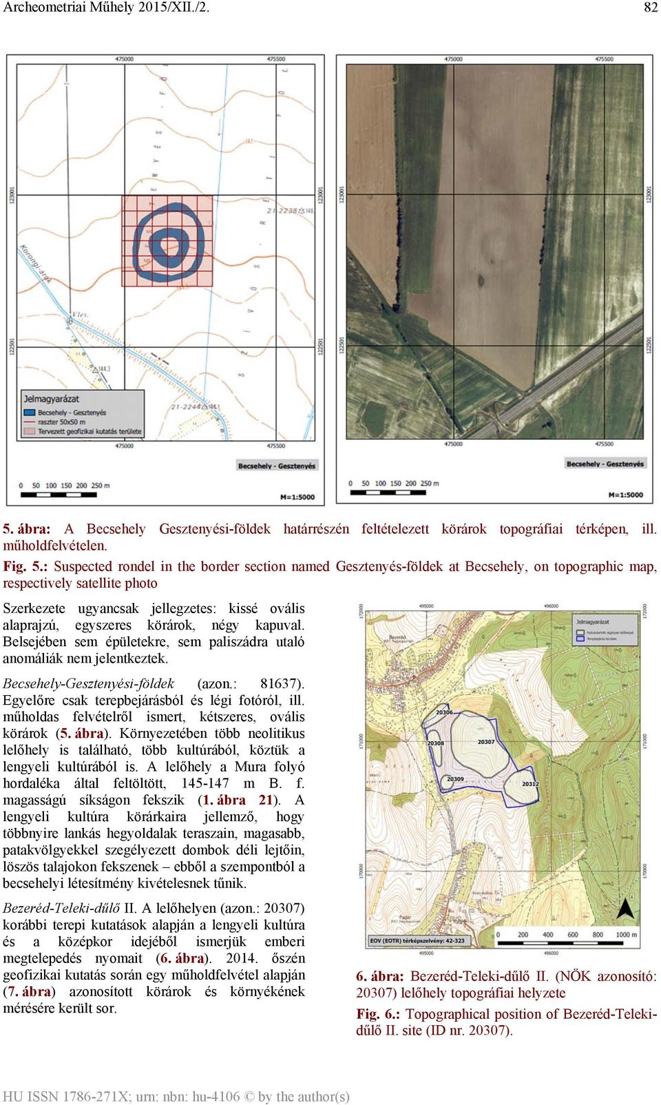 Belsejében sem épületekre, sem paliszádra utaló anomáliák nem jelentkeztek. Becsehely-Gesztenyési-földek (azon.: 81637). Egyelőre csak terepbejárásból és légi fotóról, ill.