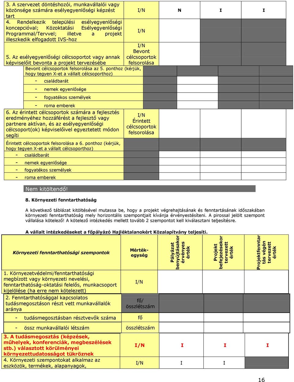 Rendelkezik települési esélyegyenlőségi koncepcióval; Közoktatási Esélyegyenlőségi Programmal/Tervvel; illetve a projekt I/N illeszkedik elfogadott IVS-hoz I/N Bevont 5.