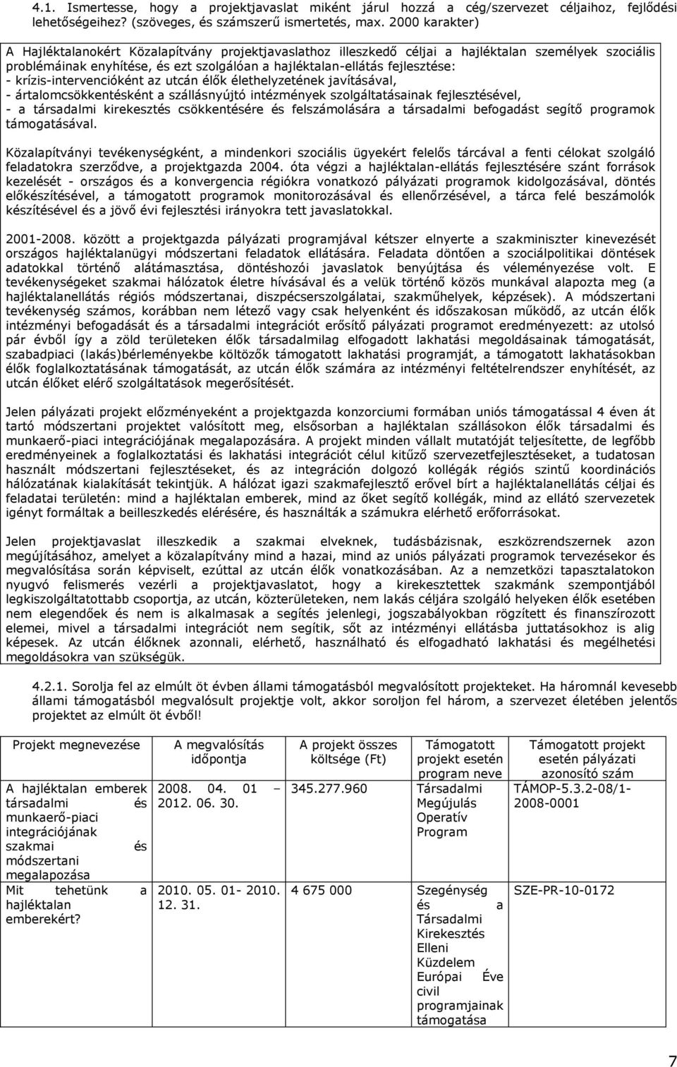 krízis-intervencióként az utcán élők élethelyzetének javításával, - ártalomcsökkentésként a szállásnyújtó intézmények szolgáltatásainak fejlesztésével, - a társadalmi kirekesztés csökkentésére és