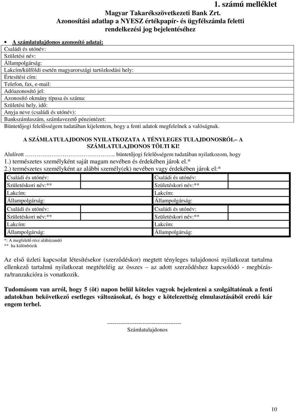 hely: Értesítési cím: Telefon, fax, e-mail: Adóazonosító jel: Azonosító okmány típusa és száma: Születési hely, idő: Anyja neve (családi és utónév): Bankszámlaszám, számlavezető pénzintézet: