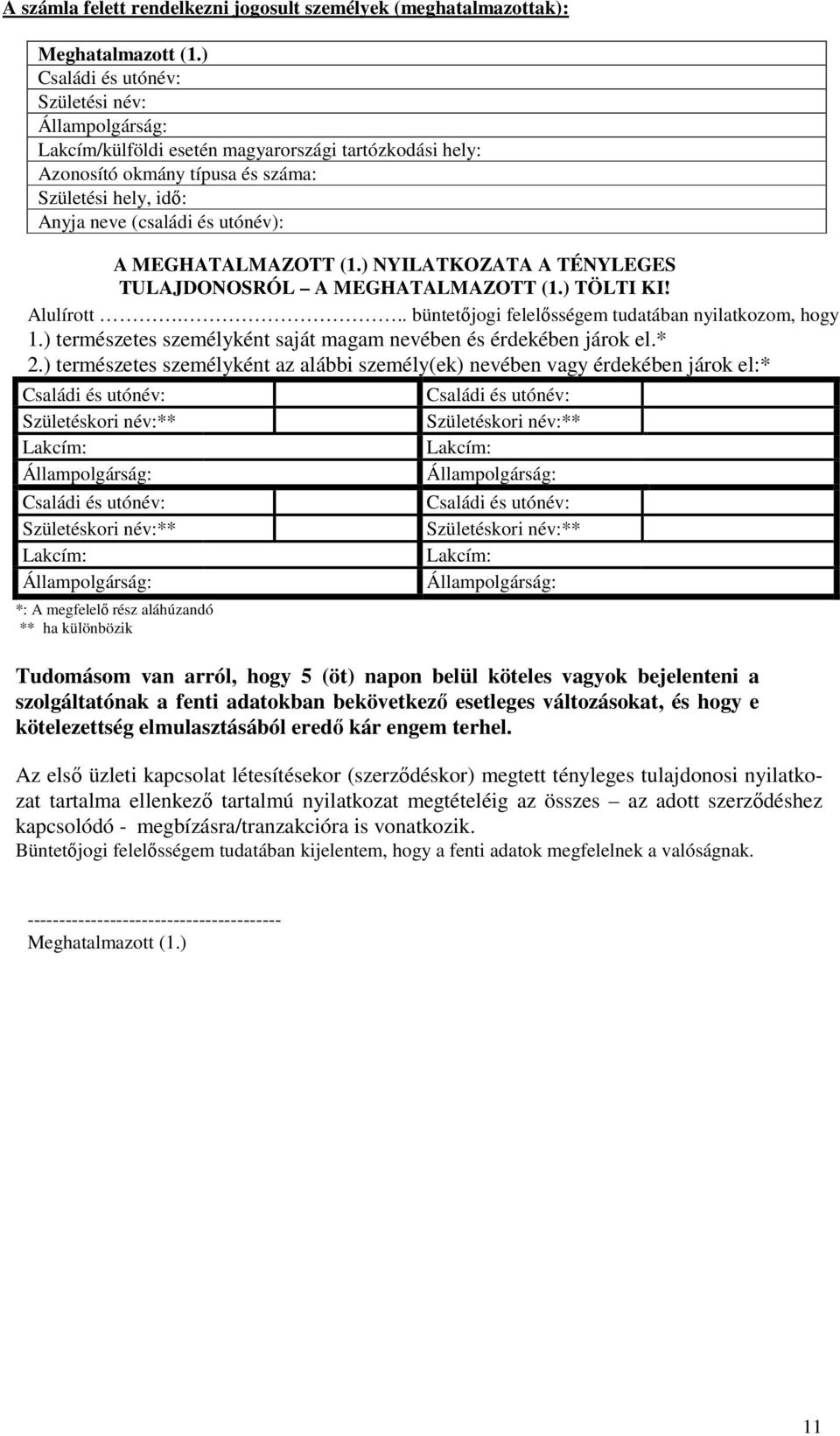 ) NYILATKOZATA A TÉNYLEGES TULAJDONOSRÓL A MEGHATALMAZOTT (1.) TÖLTI KI! Alulírott... büntetőjogi felelősségem tudatában nyilatkozom, hogy 1.