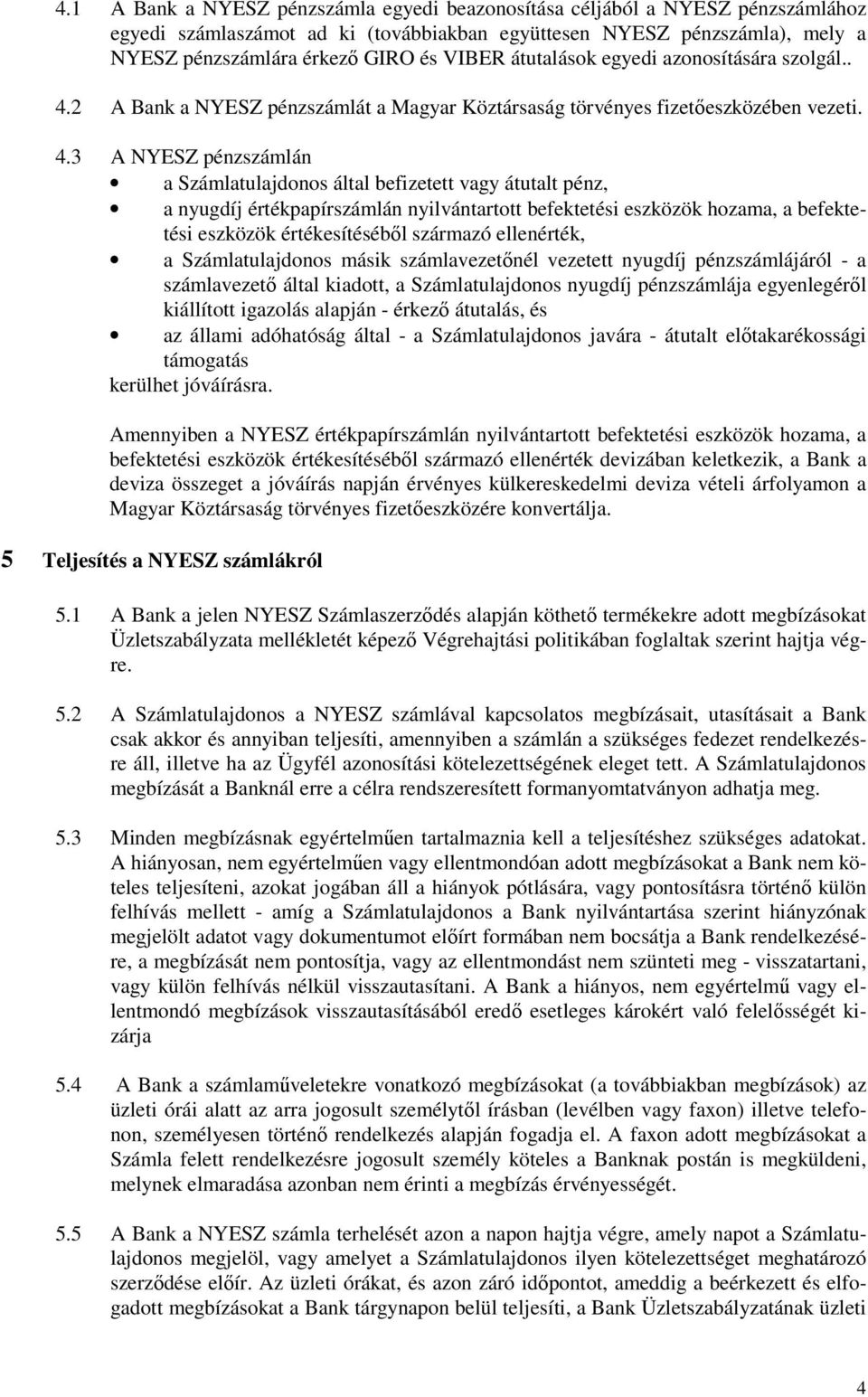 2 A Bank a NYESZ pénzszámlát a Magyar Köztársaság törvényes fizetőeszközében vezeti. 4.