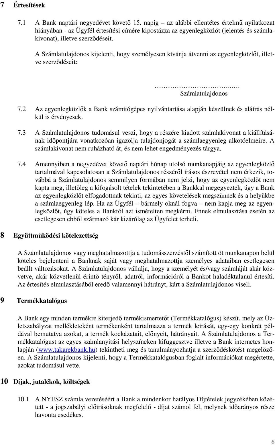 A Számlatulajdonos kijelenti, hogy személyesen kívánja átvenni az egyenlegközlőt, illetve szerződéseit:... Számlatulajdonos 7.