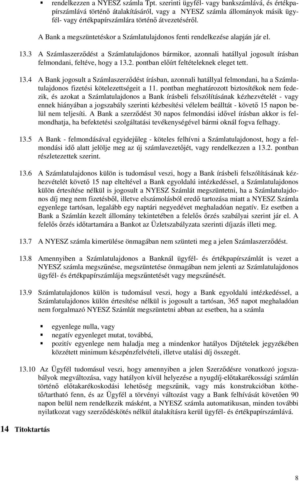 A Bank a megszüntetéskor a Számlatulajdonos fenti rendelkezése alapján jár el. 13.3 A Számlaszerződést a Számlatulajdonos bármikor, azonnali hatállyal jogosult írásban felmondani, feltéve, hogy a 13.