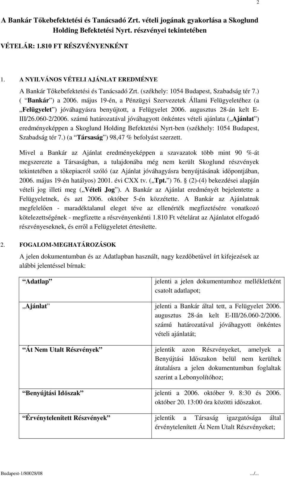 május 19-én, a Pénzügyi Szervezetek Állami Felügyeletéhez (a Felügyelet ) jóváhagyásra benyújtott, a Felügyelet 2006. augusztus 28-án kelt E- III/26.060-2/2006.