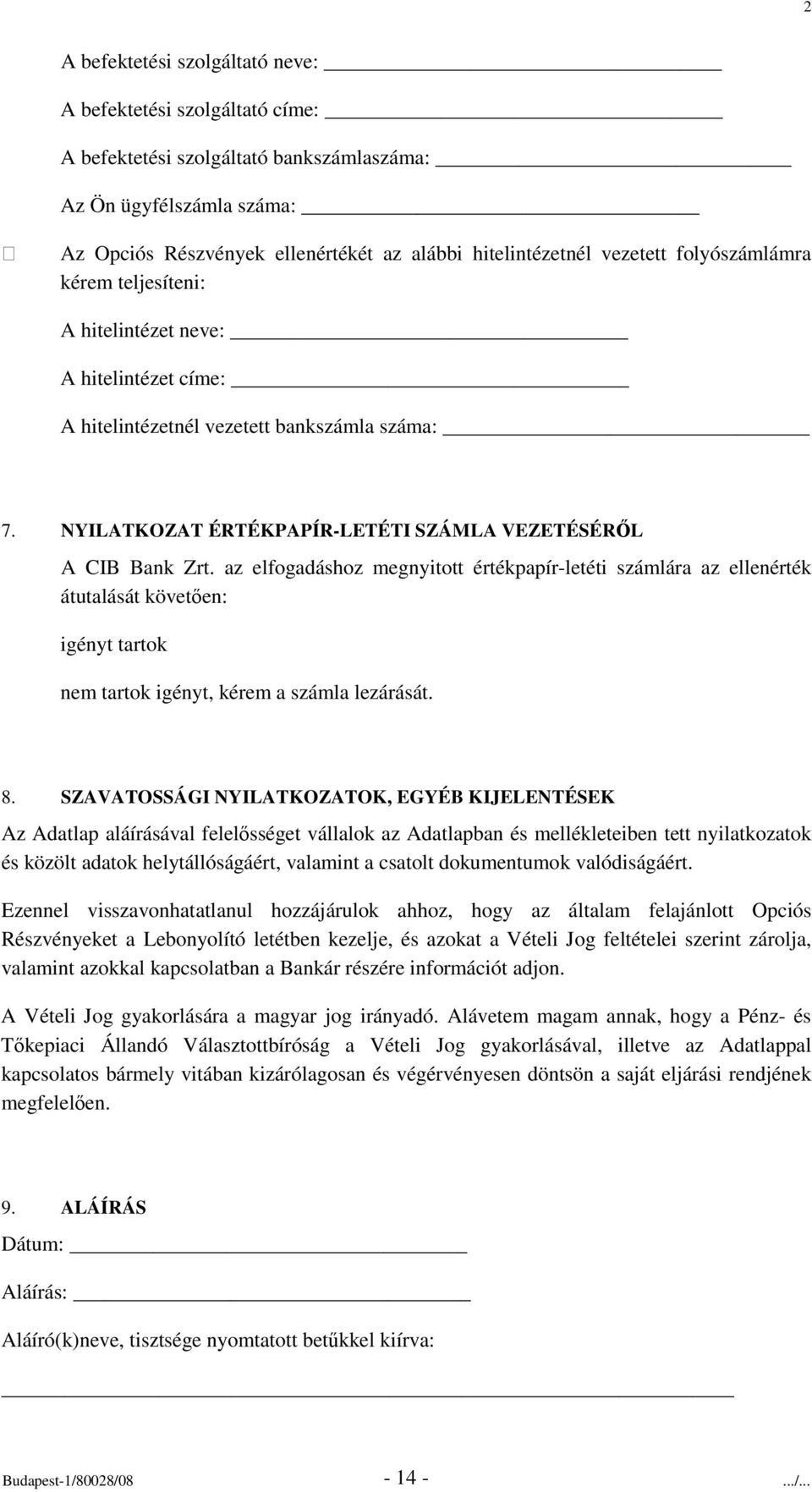 az elfogadáshoz megnyitott értékpapír-letéti számlára az ellenérték átutalását követen: igényt tartok nem tartok igényt, kérem a számla lezárását. 8.