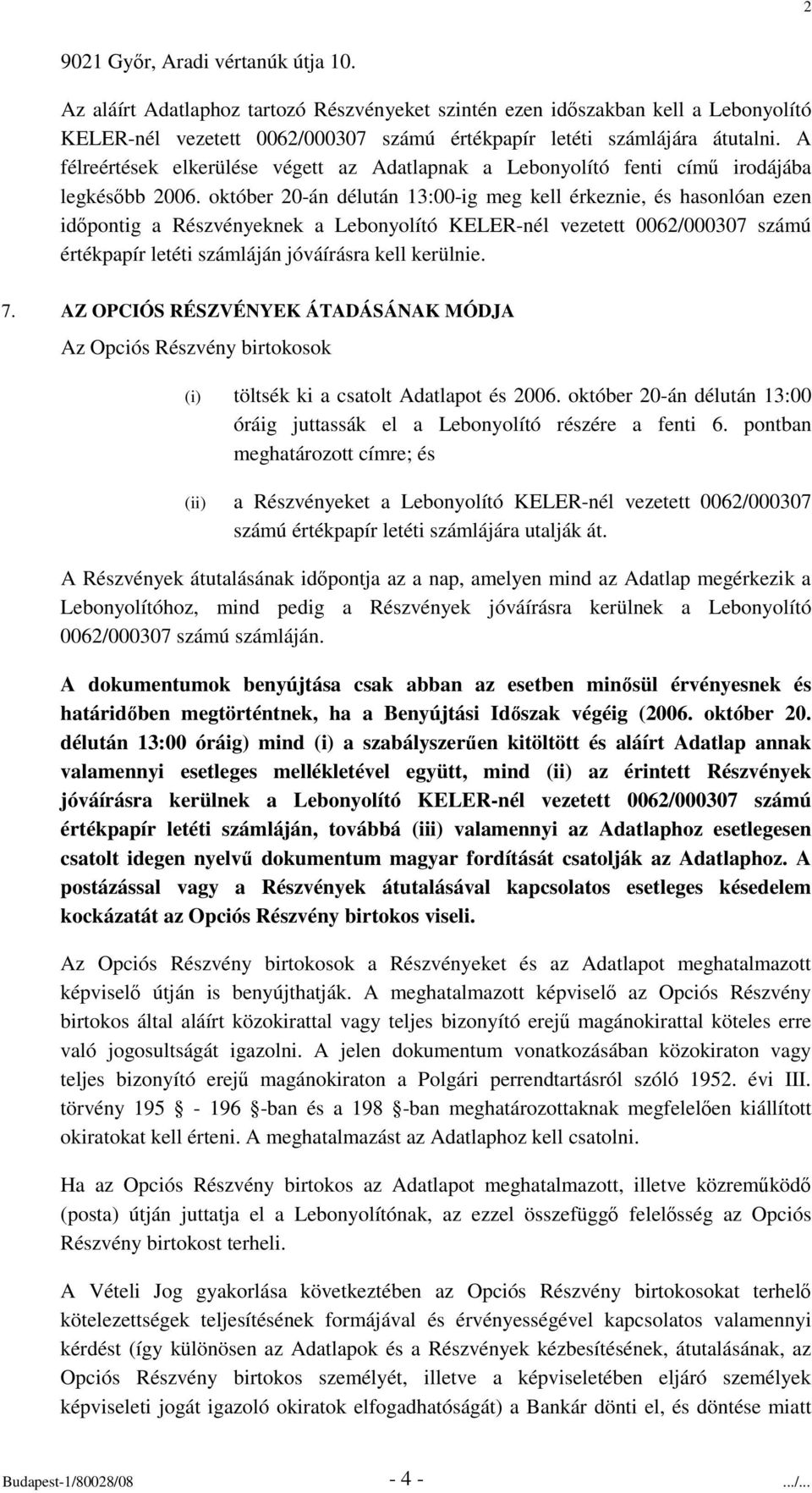 október 20-án délután 13:00-ig meg kell érkeznie, és hasonlóan ezen idpontig a Részvényeknek a Lebonyolító KELER-nél vezetett 0062/000307 számú értékpapír letéti számláján jóváírásra kell kerülnie. 7.